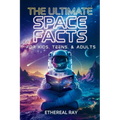 The Ultimate Space Facts for Kids, Teens, & Adults: Blast Off on a Journey Through the Cosmos and Discover Mind-Blowing Facts, Records, Mysteries, Inv