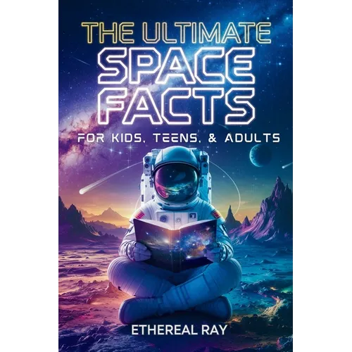 The Ultimate Space Facts for Kids, Teens, & Adults: Blast Off on a Journey Through the Cosmos and Discover Mind-Blowing Facts, Records, Mysteries, Inv