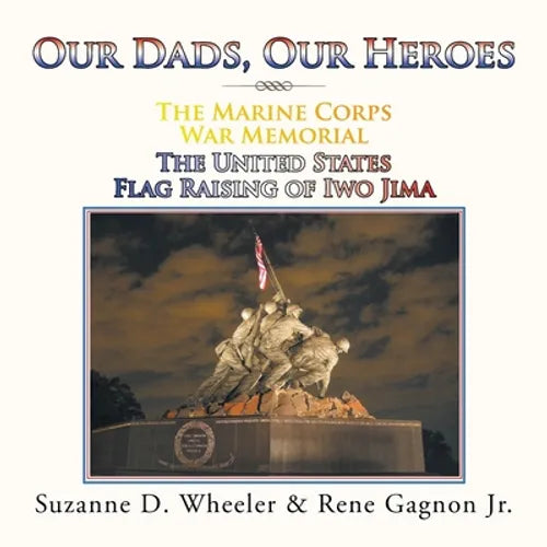 The Marine Corps War Memorial the United States Flag Raising of Iwo Jima: Our Dads, Our Heroes