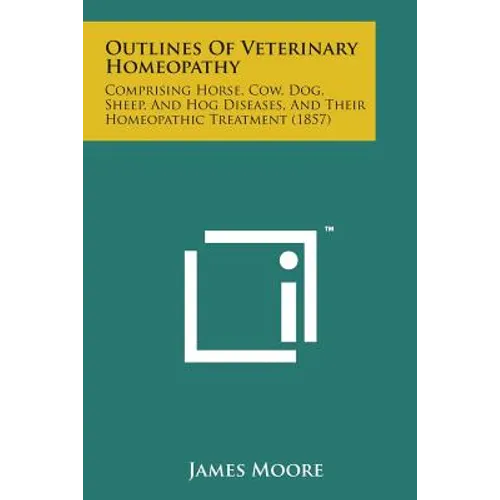 Outlines of Veterinary Homeopathy: Comprising Horse, Cow, Dog, Sheep, and Hog Diseases, and Their Homeopathic Treatment (1857)