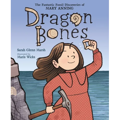 Dragon Bones: The Fantastic Fossil Discoveries of Mary Anning
