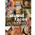 Stupid Faces in Stunning Paintings: A Serious Exploration of Art History's Silliest Expressions