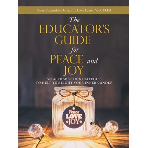 The Educator's Guide for Peace and Joy: An Alphabet of Strategies to Help You Light Your Inner Candle
