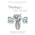 Theology of the Womb: Knowing God Through the Body of a Woman