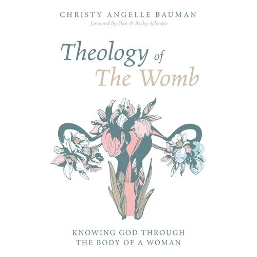 Theology of the Womb: Knowing God Through the Body of a Woman