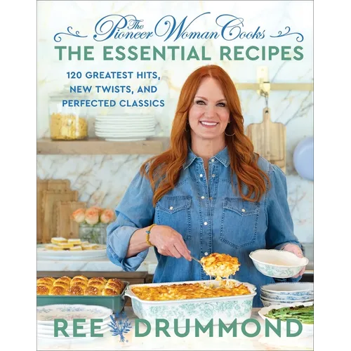 The Pioneer Woman Cooks--The Essential Recipes: 120 Greatest Hits, New Twists, and Perfected Classics