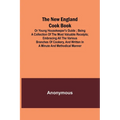 The New England Cook Book, or Young Housekeeper's Guide; Being a Collection of the Most Valuable Receipts; Embracing all the Various Branches of Cooke