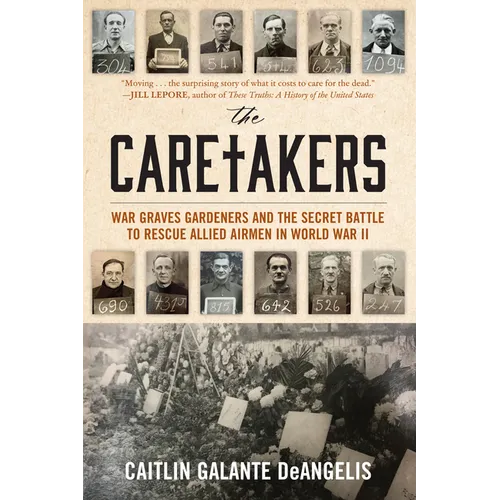 The Caretakers: War Graves Gardeners and the Secret Battle to Rescue Allied Airmen in World War II