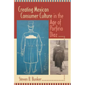 Creating Mexican Consumer Culture in the Age of Porfirio Díaz
