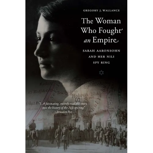 The Woman Who Fought an Empire: Sarah Aaronsohn and Her Nili Spy Ring