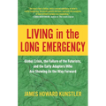 Living in the Long Emergency: Global Crisis, the Failure of the Futurists, and the Early Adapters Who Are Showing Us the Way Forward