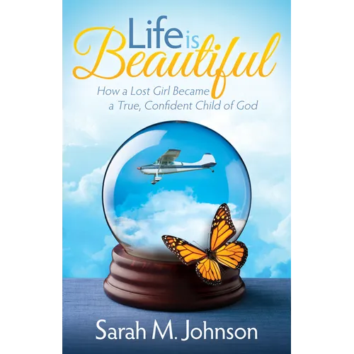 Life Is Beautiful: How a Lost Girl Became a True, Confident Child of God