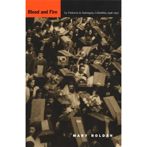 Blood and Fire: La Violencia in Antioquia, Colombia, 1946-1953