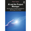 AI and the Project Manager: How the Rise of Artificial Intelligence Will Change Your World