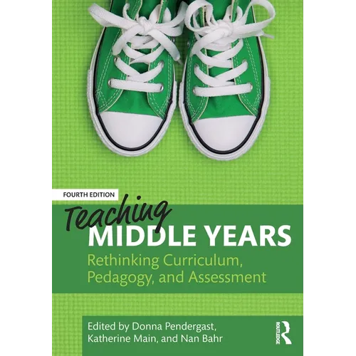 Teaching Middle Years: Rethinking Curriculum, Pedagogy, and Assessment