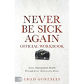 The Official Workbook for Never Be Sick Again: Access Supernatural Health Through Jesus' Resurrection Power