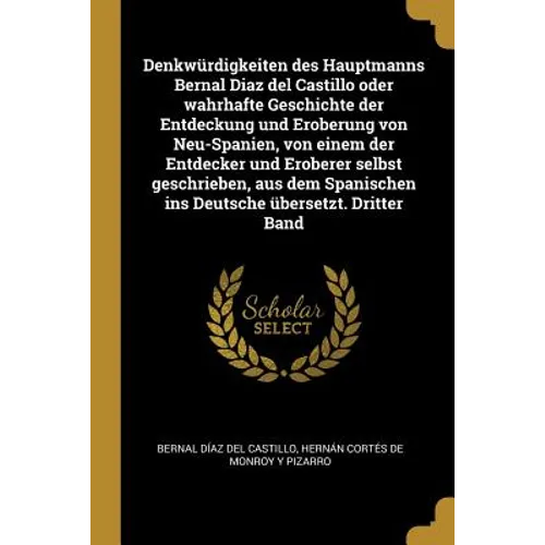 Denkwürdigkeiten des Hauptmanns Bernal Diaz del Castillo oder wahrhafte Geschichte der Entdeckung und Eroberung von Neu-Spanien, von einem der Entdeck