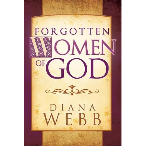 Forgotten Women of God: Whom the Men Left Out of the Bible