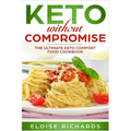 Keto Without Compromise: The Ultimate Keto Comfort Food Cookbook