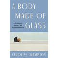 A Body Made of Glass: A Cultural History of Hypochondria