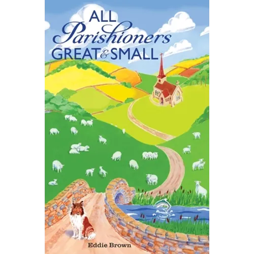 All Parishioners Great and Small: The Adventures of a Small-Town, Small-Time Pastor