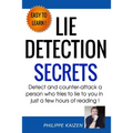 Lie detection secrets: Detect and counter-attack a person who tries to lie to you in just a few hours of reading