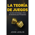 La Teoría de Juegos: Una Guía de Estrategia y Toma de Decisiones para Principiantes