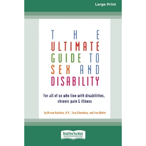 The Ultimate Guide to Sex and Disability: For All of Us Who Live with Disabilities, Chronic Pain and Illness (16pt Large Print Edition)