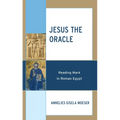 Jesus the Oracle: Reading Mark in Roman Egypt