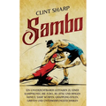 Sambo: Ein unverzichtbarer Leitfaden zu einer Kampfkunst, die Judo, Jiu-Jitsu und Ringen ähnelt, samt Würfen, Grappling-Stilen, Griffen und Unterwerfu