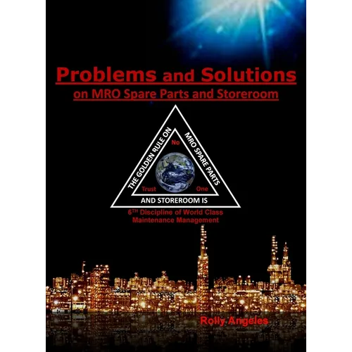 Problems and Solutions on MRO Spare Parts and Storeroom: 6th Discipline of World Class Maintenance, The 12 Disciplines