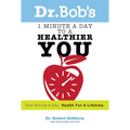 Dr. Bob's 1 Minute a Day to a Healthier You: One Minute a Day, Health for a Lifetime
