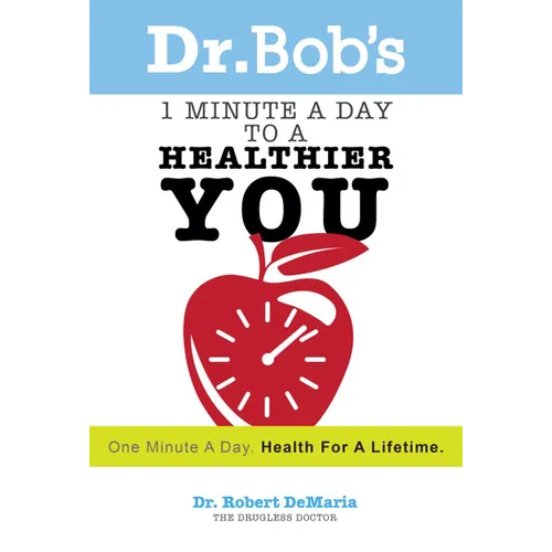 Dr. Bob's 1 Minute a Day to a Healthier You: One Minute a Day, Health for a Lifetime