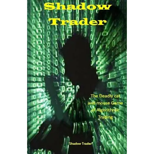 Shadow Trader: The Deadly Cat and Mouse Game of Algorithmic Trading