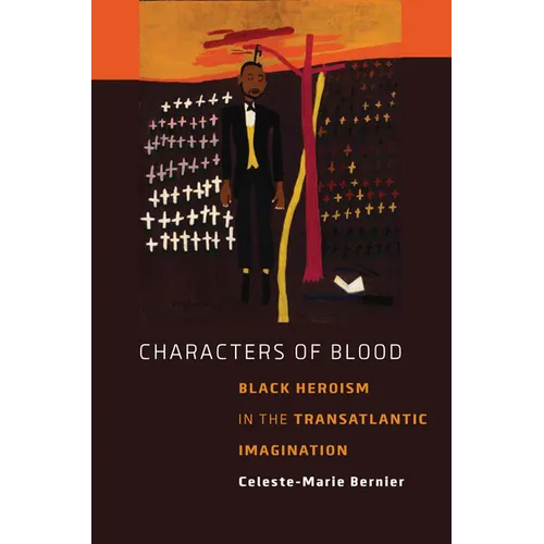 Characters of Blood: Black Heroism in the Transatlantic Imagination