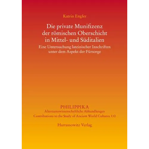 Die Private Munifizenz Der Romischen Oberschicht in Mittel- Und Suditalien: Eine Untersuchung Lateinischer Inschriften Unter Dem Aspekt Der Fursorge