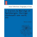 A Travers La Norve GE Et Spitzbergen. Ouvrage Contenant Une Carte, Etc.