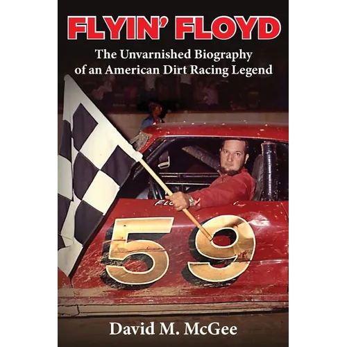 Flyin' Floyd - The Unvarnished Biography of an American Dirt Racing Legend