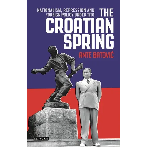 The Croatian Spring: Nationalism, Repression and Foreign Policy Under Tito