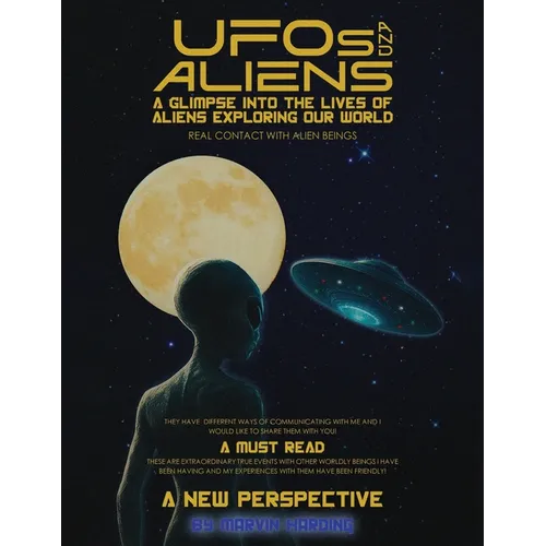 UFOs and Aliens, A Glimpse Into The Lives Of Aliens Exploring Our World: Real Contact With Alien Beings