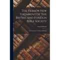 The Hebrew New Testament Of The British And Foreign Bible Society: A Contribution To Hebrew Philology