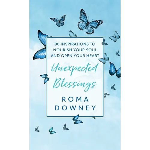 Unexpected Blessings: 90 Inspirations to Nourish Your Soul and Open Your Heart