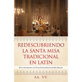 Redescubriendo la Santa Misa Tradicional en Latín: Breve Introducción a la Forma Extraordinaria del Rito Romano