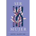 Ser Mujer: La Confusión Sobre La Identidad Femenina Y Cómo Los Cristianos Deben Responder
