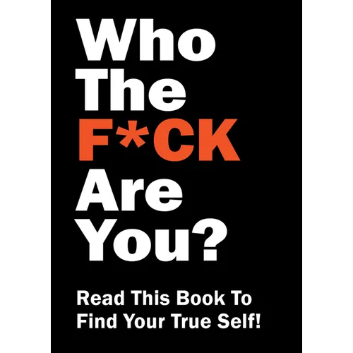 Who the F*ck Are You?: Read This Book to Find Your True Self!