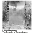 Christian Borchert: The Tectonics of Remembrance