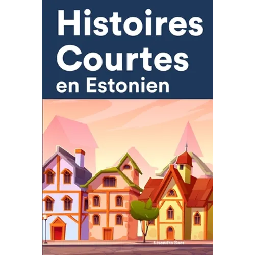 Histoires Courtes en Estonien: Apprendre l'Estonien facilement en lisant des histoires courtes