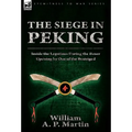 The Siege in Peking: Inside the Legations During the Boxer Uprising by One of the Besieiged