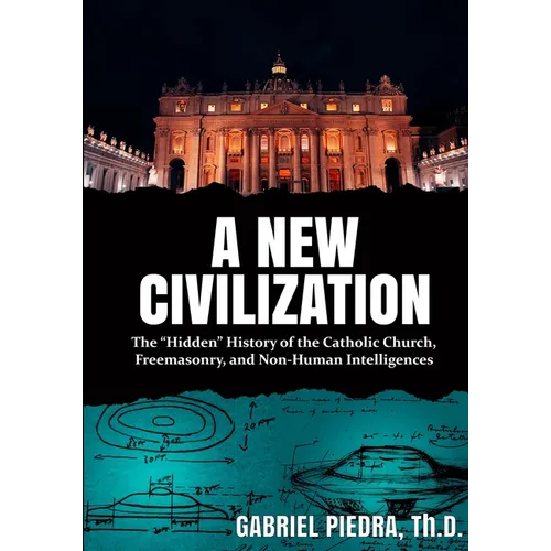 A New Civilization: The "Hidden" History of the Catholic Church, Freemasonry, and Non-Human Intelligences