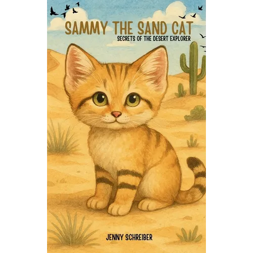 Sammy the Sand Cat: Secrets of the Desert Explorer, Fun Animal Facts for Beginner Readers age 4-8